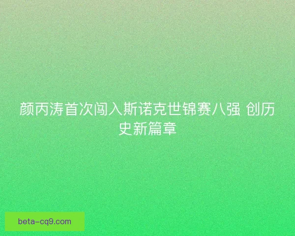 颜丙涛首次闯入斯诺克世锦赛八强 创历史新篇章 颜丙涛首次闯入斯诺克世锦赛八强 创历史新篇章
